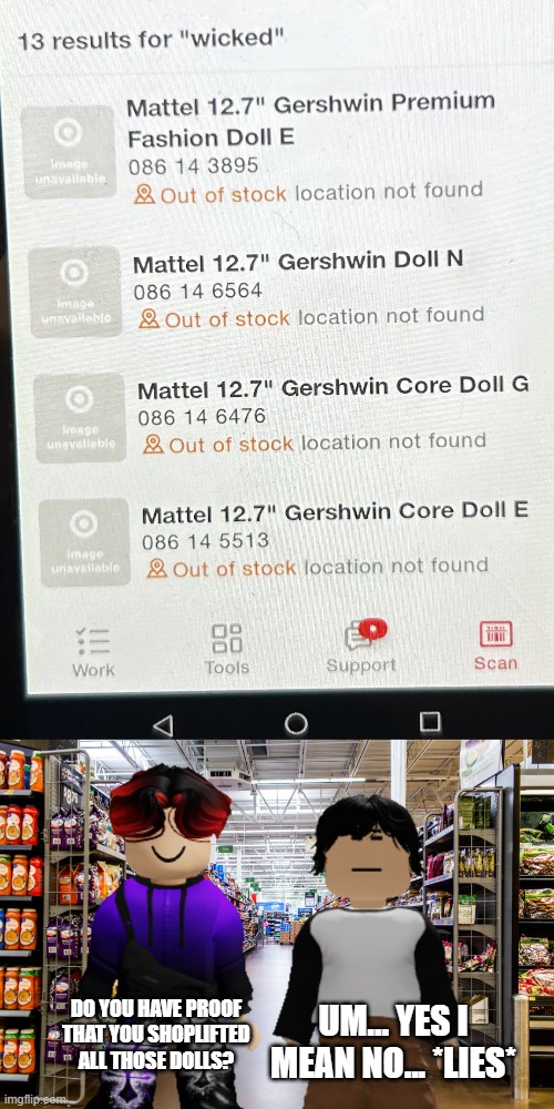 Meng Cho lied when he shoplifted the entire catalog... | DO YOU HAVE PROOF THAT YOU SHOPLIFTED ALL THOSE DOLLS? UM... YES I MEAN NO... *LIES* | image tagged in meng cho,cribmart,out of stock,shoplifting,william,memes | made w/ Imgflip meme maker