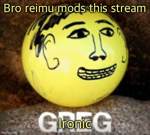 Holy shit is that Phil’s balls | Bro reimu mods this stream; Ironic | image tagged in holy shit is that phil s balls | made w/ Imgflip meme maker