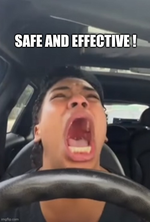 Screaming Liberal | SAFE AND EFFECTIVE ! | image tagged in screaming liberal | made w/ Imgflip meme maker