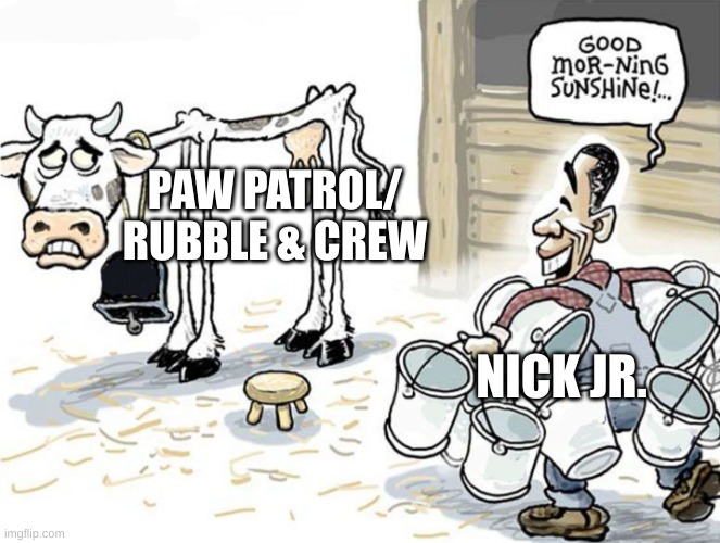 GOOD MOO-RNING SUNSHINE!!!! | PAW PATROL/
RUBBLE & CREW; NICK JR. | image tagged in milking the cow,paw patrol,bob the builder,nick jr,cash,milk | made w/ Imgflip meme maker