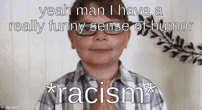 I GOT FUCKING HACKED BY FINCH PLEASE STOP THIS | yeah man I have a really funny sense of humor; *racism* | made w/ Imgflip meme maker
