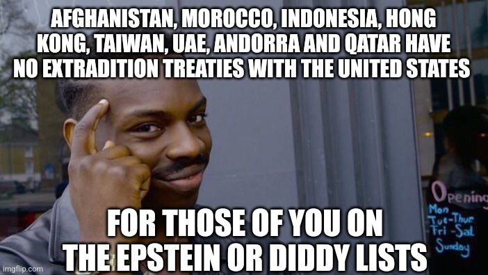 Walls are closing in | AFGHANISTAN, MOROCCO, INDONESIA, HONG KONG, TAIWAN, UAE, ANDORRA AND QATAR HAVE NO EXTRADITION TREATIES WITH THE UNITED STATES; FOR THOSE OF YOU ON THE EPSTEIN OR DIDDY LISTS | image tagged in memes,roll safe think about it | made w/ Imgflip meme maker