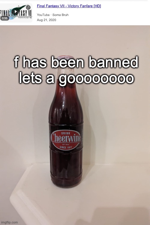 f has been banned lets a goooooooo | image tagged in cheerwine | made w/ Imgflip meme maker