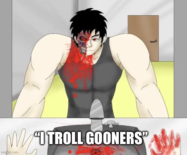 Trolling gooners is…. B  A  S  E  D ! ! ! ! ! ! ! ! ! ! ! ! !  | “I TROLL GOONERS” | image tagged in mepios at the sink | made w/ Imgflip meme maker