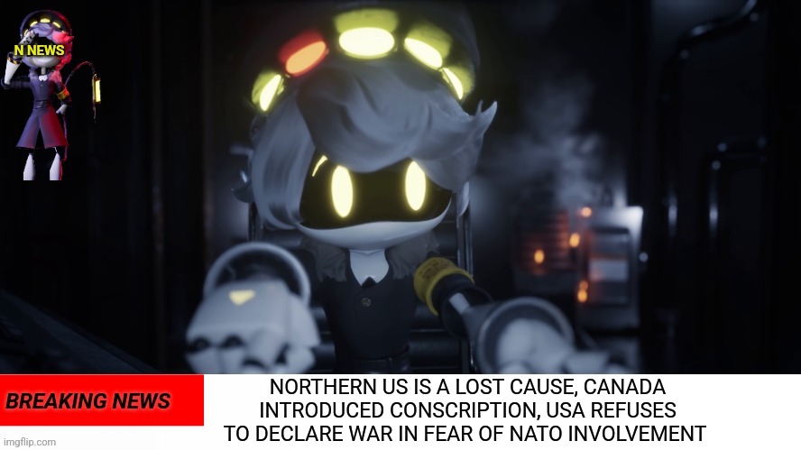 J is cooked | NORTHERN US IS A LOST CAUSE, CANADA INTRODUCED CONSCRIPTION, USA REFUSES TO DECLARE WAR IN FEAR OF NATO INVOLVEMENT | image tagged in n's news | made w/ Imgflip meme maker