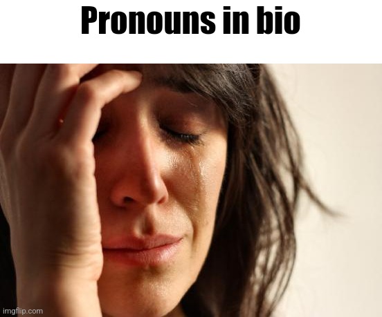 First World Problems | Pronouns in bio | image tagged in memes,first world problems | made w/ Imgflip meme maker