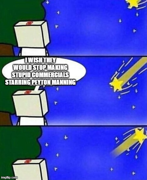 falling star wish desire disappointment | I WISH THEY WOULD STOP MAKING STUPID COMMERCIALS STARRING PEYTON MANNING | image tagged in falling star wish desire disappointment | made w/ Imgflip meme maker