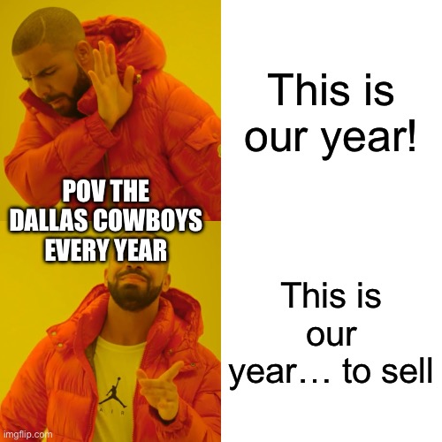 Drake Hotline Bling | This is our year! POV THE DALLAS COWBOYS EVERY YEAR; This is our year… to sell | image tagged in memes,drake hotline bling | made w/ Imgflip meme maker