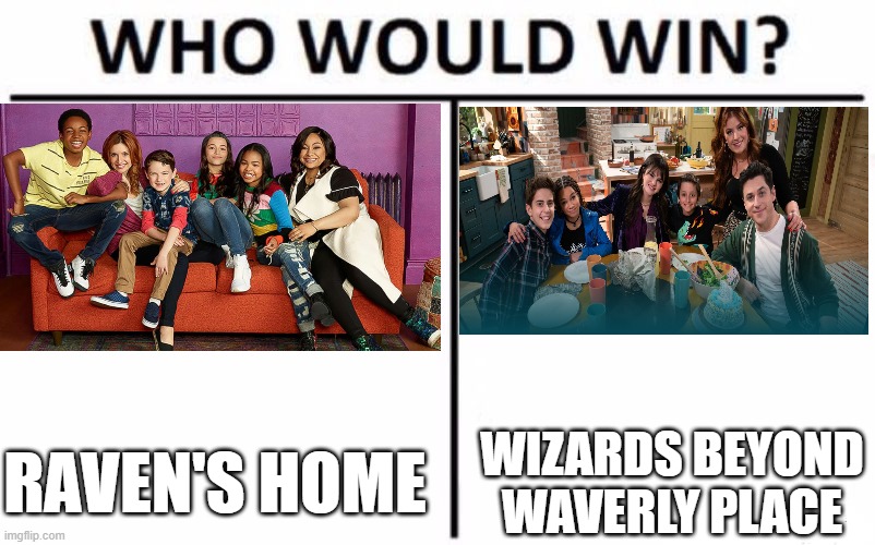 For best Disney Channel sitcom sequel. | RAVEN'S HOME; WIZARDS BEYOND WAVERLY PLACE | image tagged in memes,who would win,disney channel,sitcoms,tv shows,reboots | made w/ Imgflip meme maker