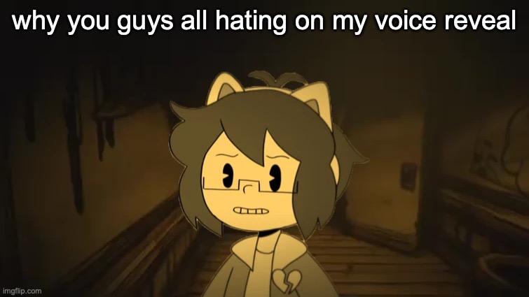 Kel in Batim | why you guys all hating on my voice reveal | image tagged in kel in batim | made w/ Imgflip meme maker