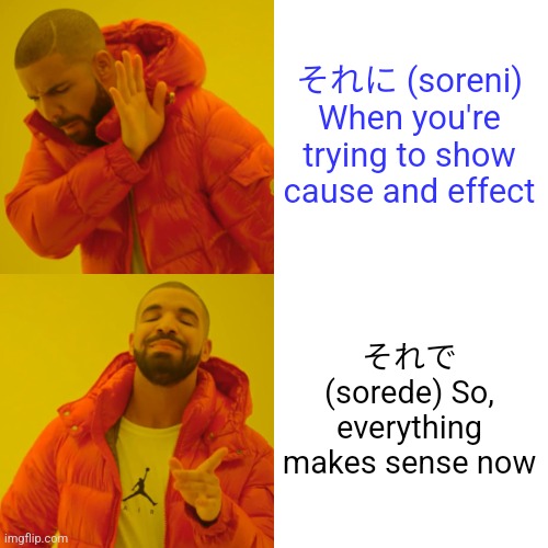 Drake Hotline Bling | それに (soreni) When you're trying to show cause and effect; それで (sorede) So, everything makes sense now | image tagged in memes,drake hotline bling | made w/ Imgflip meme maker