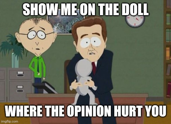 Should i bend it over? You seem butthurt | SHOW ME ON THE DOLL; WHERE THE OPINION HURT YOU | image tagged in show me on the doll | made w/ Imgflip meme maker