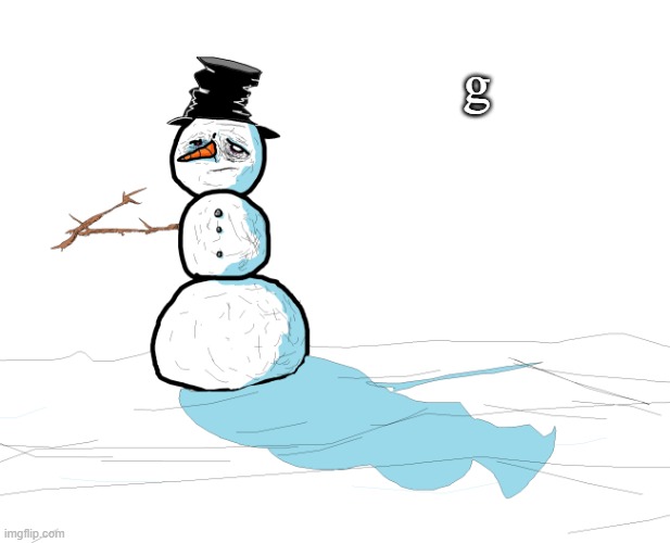 Depressed snowman | g | image tagged in depressing snowman | made w/ Imgflip meme maker