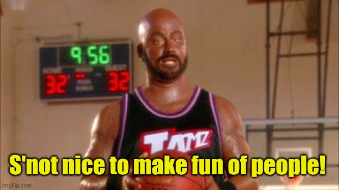 Karl Malone Jimmy Kimmel | S'not nice to make fun of people! | image tagged in karl malone jimmy kimmel | made w/ Imgflip meme maker