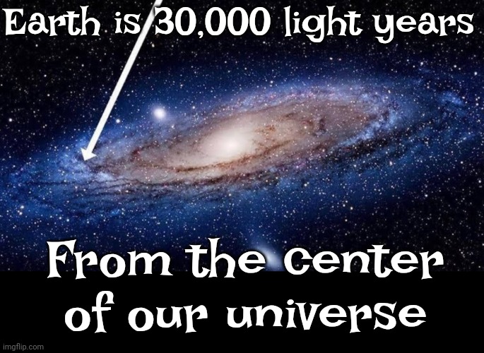 In Case You Thought You Were The Center Of The Universe ... You're Not | Earth is 30,000 light years; From the center of our universe | image tagged in you are here,planet earth,center of the universe,astronomy,the universe,memes | made w/ Imgflip meme maker