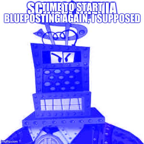 Schizophrenia | TIME TO START BLUEPOSTING AGAIN, I SUPPOSED | image tagged in schizophrenia | made w/ Imgflip meme maker