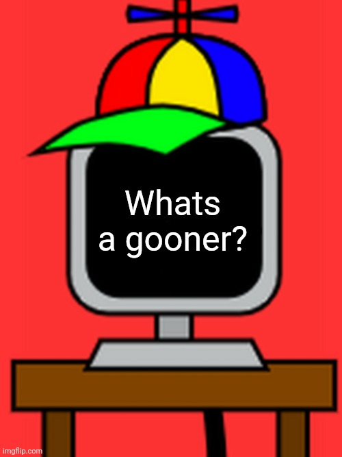 mr fun computer | Whats a gooner? | image tagged in mr fun computer | made w/ Imgflip meme maker