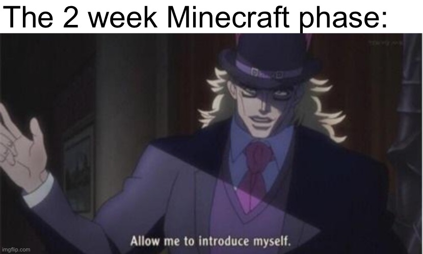 Allow me to introduce myself(jojo) | The 2 week Minecraft phase: | image tagged in allow me to introduce myself jojo | made w/ Imgflip meme maker