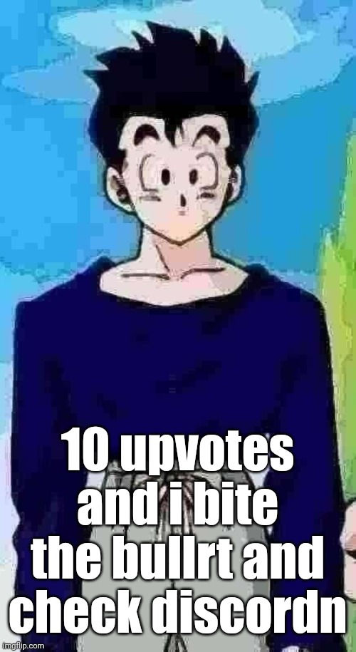 got that ⧗ build | 10 upvotes and i bite the bullrt and check discordn | image tagged in got that build | made w/ Imgflip meme maker