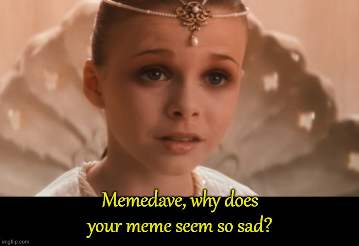 Memedave, why does your meme seem so sad? | made w/ Imgflip meme maker