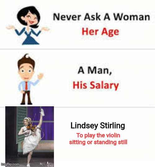 Never Ask this of Lindsey Stirling | Lindsey Stirling; To play the violin
sitting or standing still | image tagged in never ask a woman her age,lindsey stirling,violin,violinist,dancing,wild | made w/ Imgflip meme maker