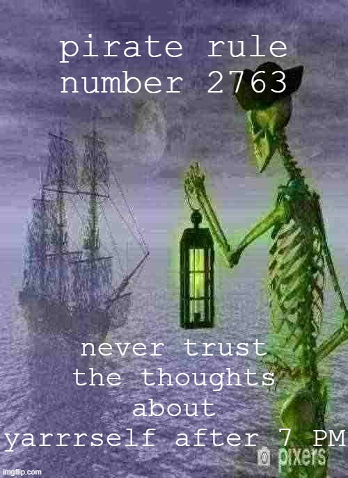 h | pirate rule number 2763; never trust the thoughts about yarrrself after 7 PM | image tagged in ye rules o' the pirate code | made w/ Imgflip meme maker