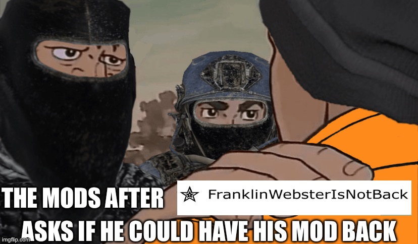 “We’re never giving you mod again” | ASKS IF HE COULD HAVE HIS MOD BACK; THE MODS AFTER | made w/ Imgflip meme maker