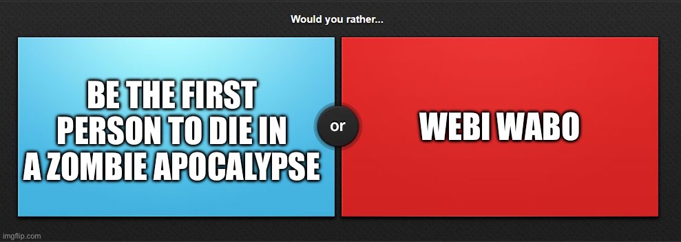 Would you rather | WEBI WABO; BE THE FIRST PERSON TO DIE IN A ZOMBIE APOCALYPSE | image tagged in would you rather,plants vs zombies | made w/ Imgflip meme maker