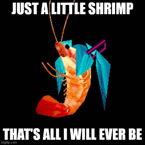 it's as shrimple as that | JUST A LITTLE SHRIMP; THAT'S ALL I WILL EVER BE | made w/ Imgflip meme maker