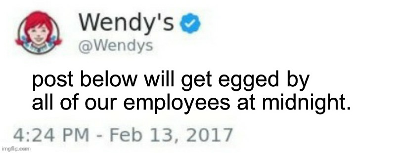 Wendy's Twitter | post below will get egged by all of our employees at midnight. | image tagged in wendy's twitter | made w/ Imgflip meme maker