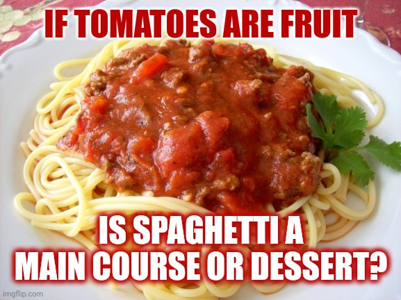 Dessert Spaghetti | IF TOMATOES ARE FRUIT; IS SPAGHETTI A MAIN COURSE OR DESSERT? | image tagged in spaghetti,dessert,tomatoes,fruit,vegetables,memes | made w/ Imgflip meme maker