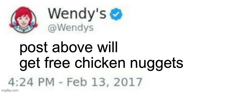 Wendy's Twitter | post above will get free chicken nuggets | image tagged in wendy's twitter | made w/ Imgflip meme maker