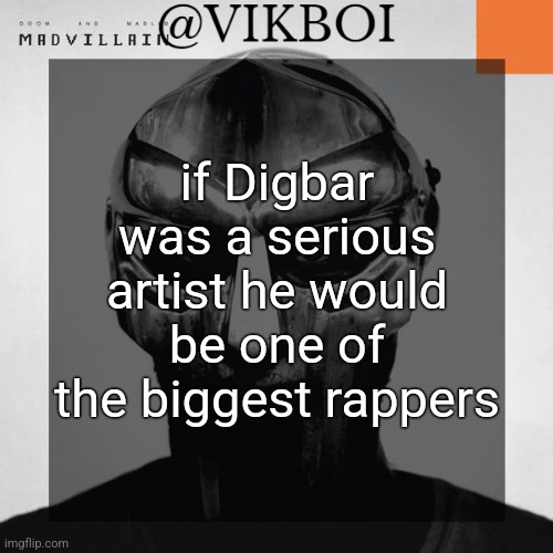 his raping is so good | if Digbar was a serious artist he would be one of the biggest rappers | image tagged in vikboi madvillainy template | made w/ Imgflip meme maker