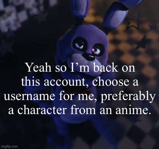 goofster | Yeah so I’m back on this account, choose a username for me, preferably a character from an anime. | image tagged in goofster | made w/ Imgflip meme maker