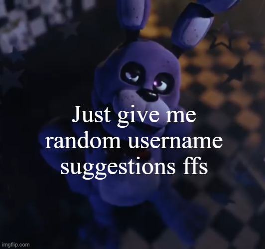 goofster | Just give me random username suggestions ffs | image tagged in goofster | made w/ Imgflip meme maker