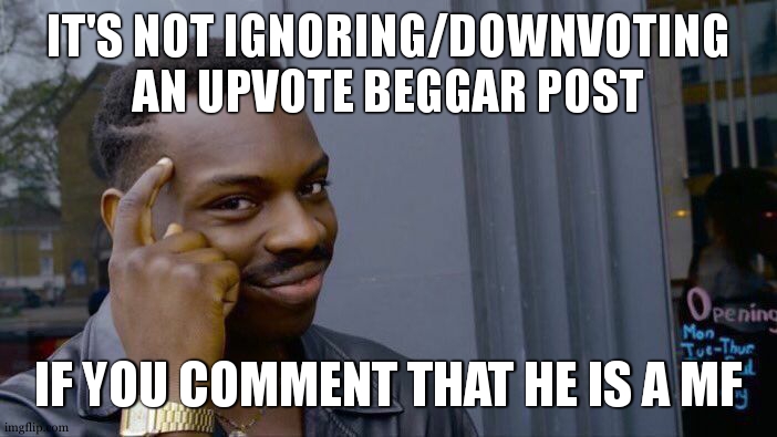 truuuue If ThIs GeTs In HT i WiLl Do AfAcE rEvEaL | IT'S NOT IGNORING/DOWNVOTING AN UPVOTE BEGGAR POST; IF YOU COMMENT THAT HE IS A MF | image tagged in memes,roll safe think about it | made w/ Imgflip meme maker