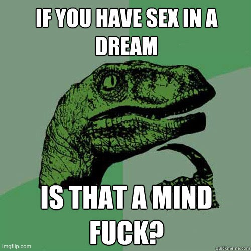 People say follow your dreams so, I'm going back to sleep! | image tagged in sex,sexy,mind,fuck,follow,dreams | made w/ Imgflip meme maker