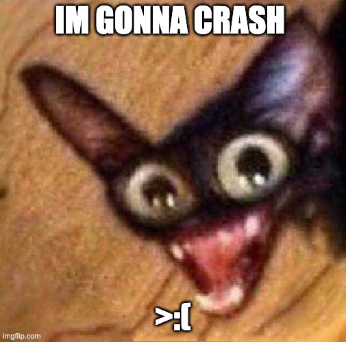 crashout | IM GONNA CRASH; >:( | image tagged in angry | made w/ Imgflip meme maker