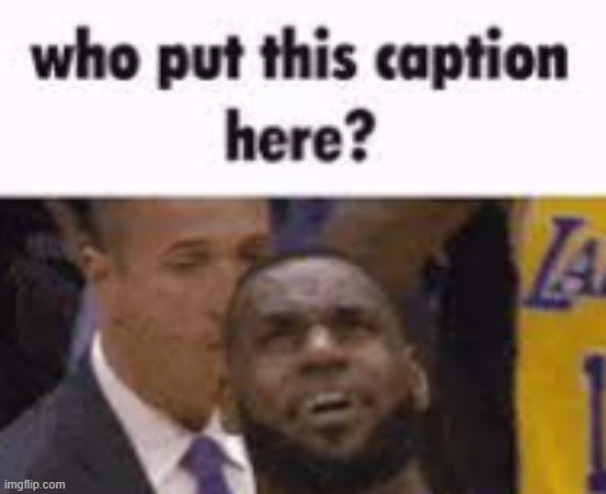 hate it when that happens | image tagged in who put this caption here,funny,memes,lebron jame | made w/ Imgflip meme maker