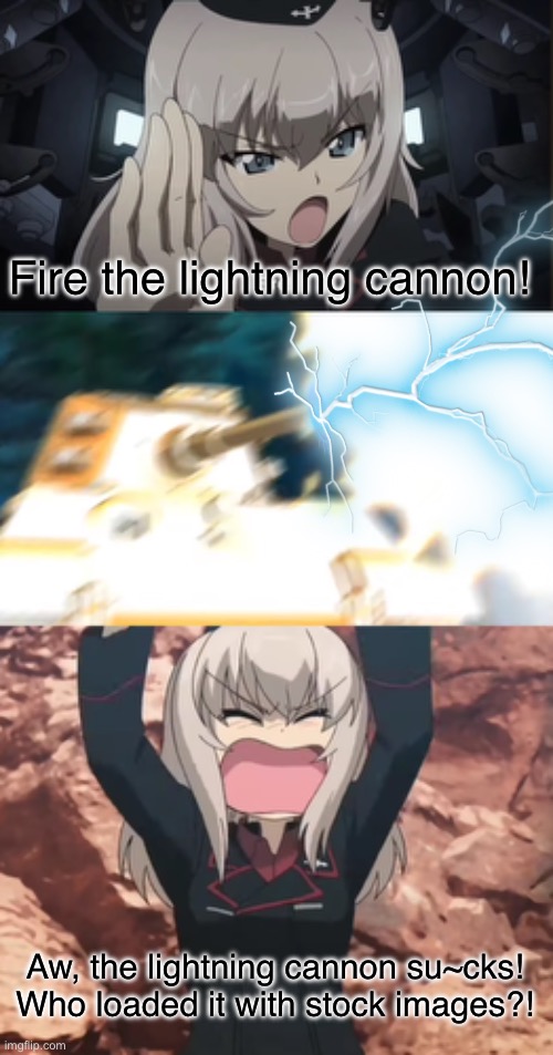 Kuromorimine needs a better budget | Fire the lightning cannon! Aw, the lightning cannon su~cks! Who loaded it with stock images?! | image tagged in girls und panzer,venture bros,parody,meme,reference,lightning | made w/ Imgflip meme maker