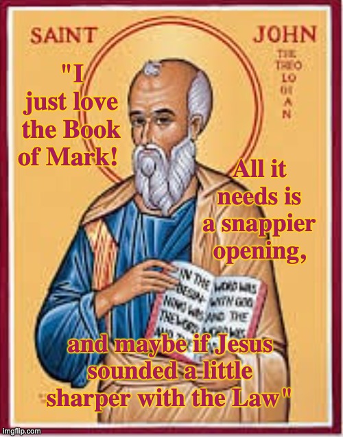 Fanfic: truly an ancient meme | "I just love the Book of Mark! All it needs is a snappier opening, and maybe if Jesus sounded a little sharper with the Law" | image tagged in memes,fanfiction,bible,religion,myth,story | made w/ Imgflip meme maker