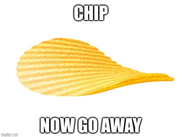 chip | image tagged in chips,potato chips,potato | made w/ Imgflip meme maker