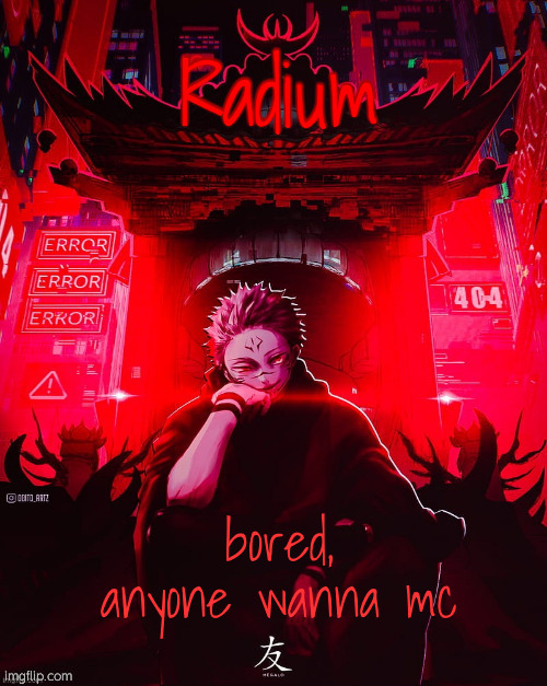 Radium Sukuna Temp | bored, anyone wanna mc | image tagged in radium sukuna temp | made w/ Imgflip meme maker