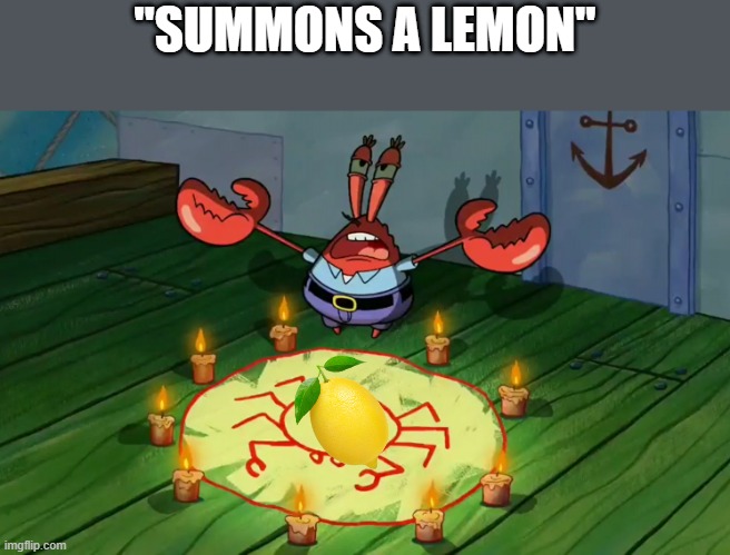 mr crabs summons pray circle | "SUMMONS A LEMON" | image tagged in mr crabs summons pray circle | made w/ Imgflip meme maker