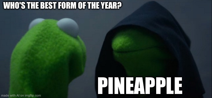 Evil Kermit | WHO'S THE BEST FORM OF THE YEAR? PINEAPPLE | image tagged in memes,evil kermit | made w/ Imgflip meme maker