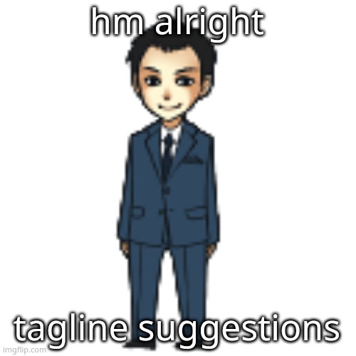 Moriarty but a shimeji | hm alright; tagline suggestions | image tagged in moriarty but a shimeji | made w/ Imgflip meme maker