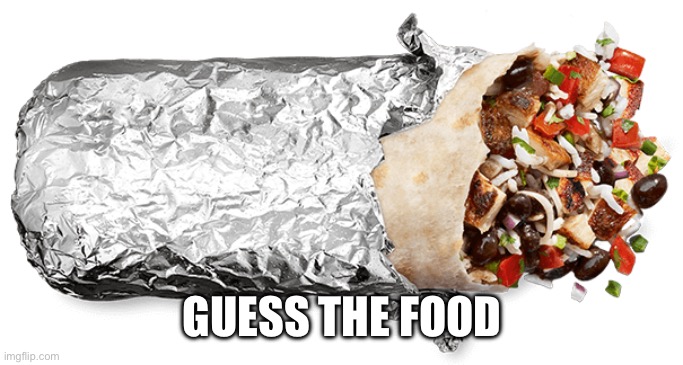 Hint: its not just “chipotle” | GUESS THE FOOD | image tagged in chipotle burrito | made w/ Imgflip meme maker