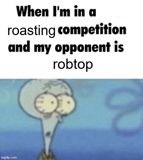 Image Title | roasting; robtop | image tagged in scaredward,roasting | made w/ Imgflip meme maker