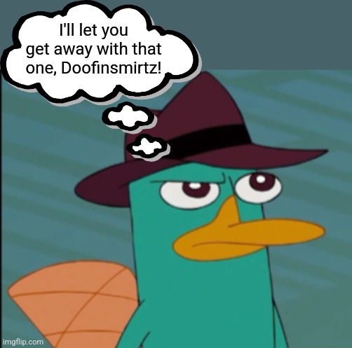 Perry the Platypus | I'll let you get away with that one, Doofinsmirtz! | image tagged in perry the platypus | made w/ Imgflip meme maker