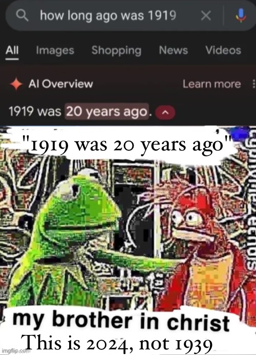 "1919 was 20 years ago"; This is 2024, not 1939 | image tagged in my brother in christ | made w/ Imgflip meme maker